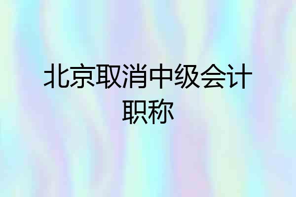 北京取消中级会计职称