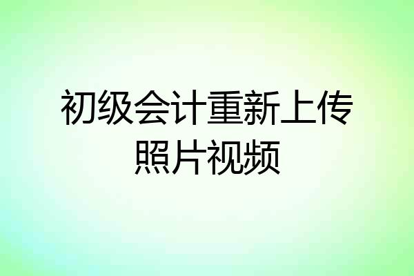 初级会计重新上传照片视频