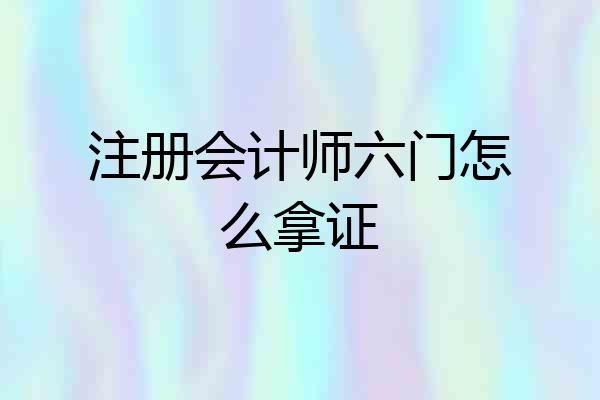 注册会计师六门怎么拿证