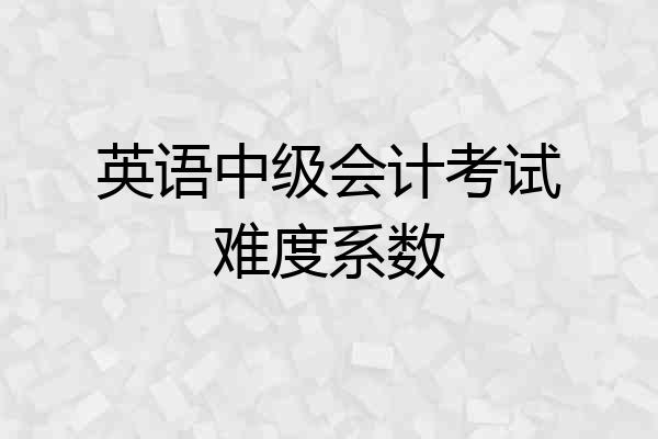 英语中级会计考试难度系数