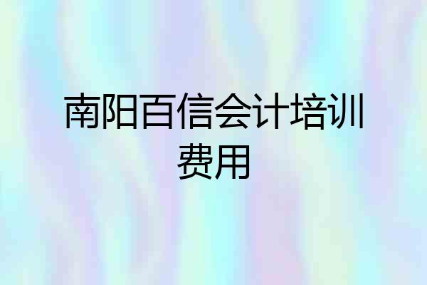 南阳百信会计培训费用