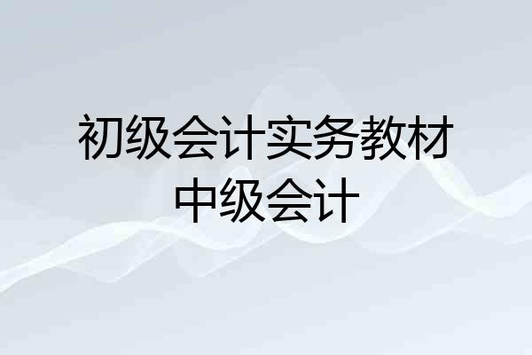 初级会计实务教材中级会计