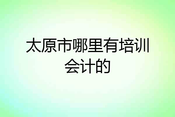 太原市哪里有培训会计的