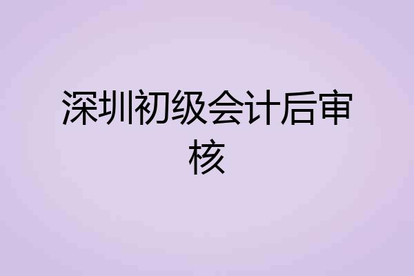 深圳初级会计后审核