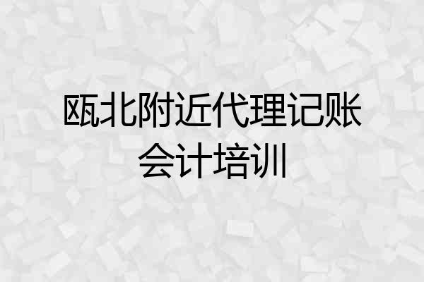 瓯北附近代理记账会计培训
