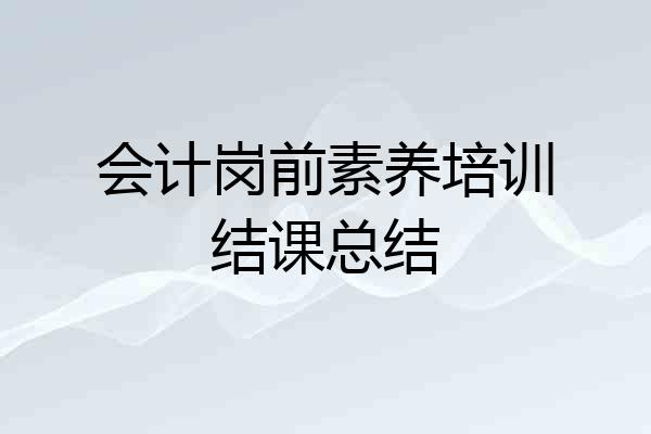 会计岗前素养培训结课总结