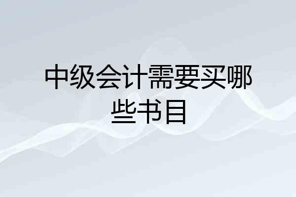 中级会计需要买哪些书目