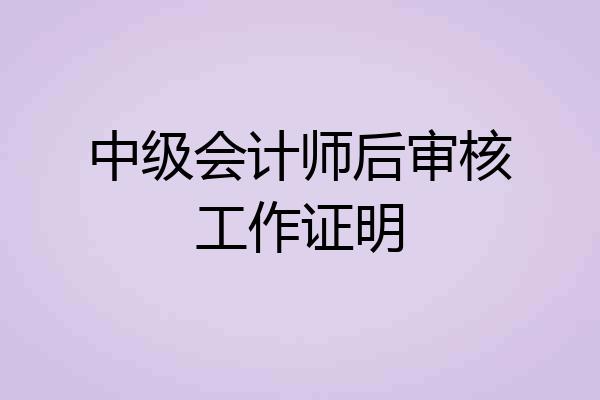 中级会计师后审核工作证明