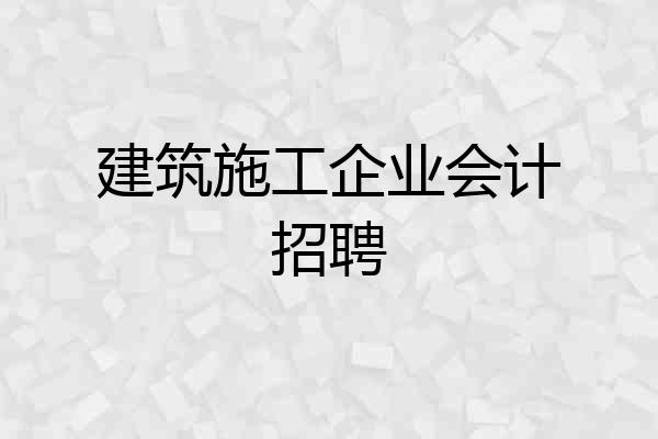 建筑施工企业会计招聘