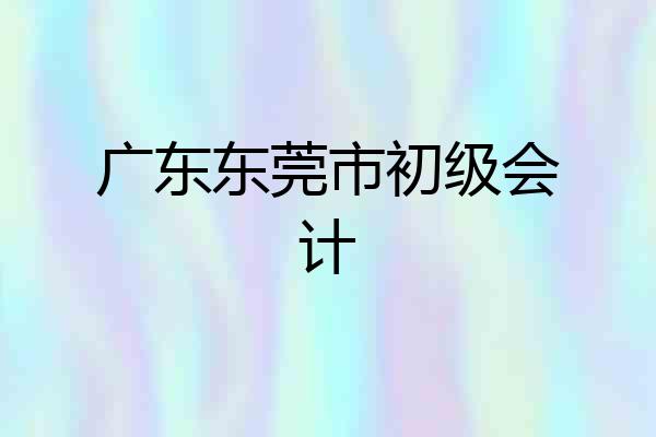 广东东莞市初级会计
