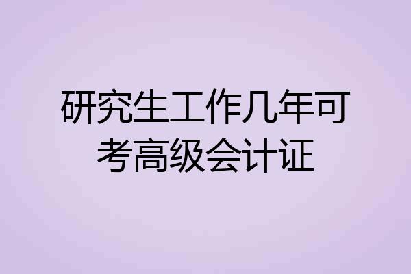 研究生工作几年可考高级会计证
