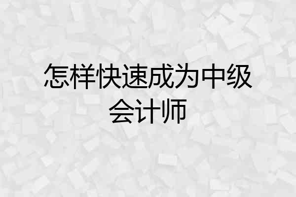 怎样快速成为中级会计师