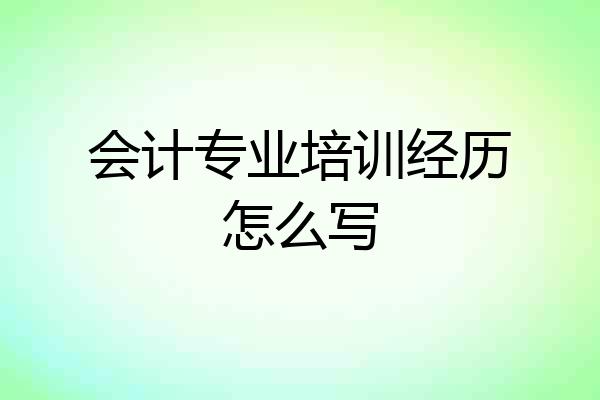 会计专业培训经历怎么写