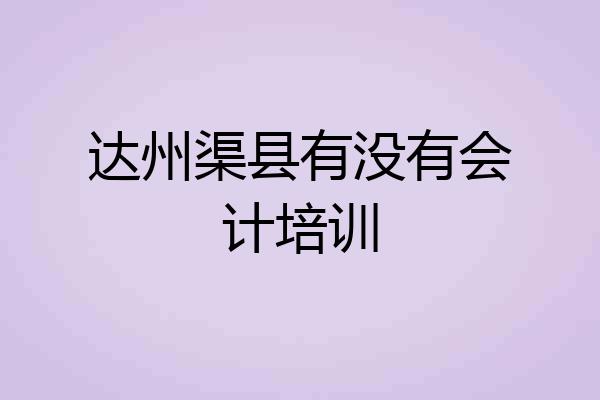 达州渠县有没有会计培训
