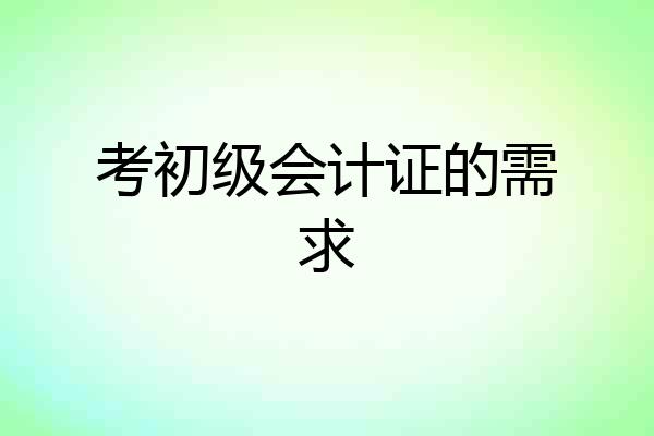 考初级会计证的需求