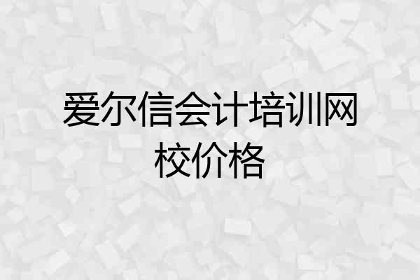 爱尔信会计培训网校价格