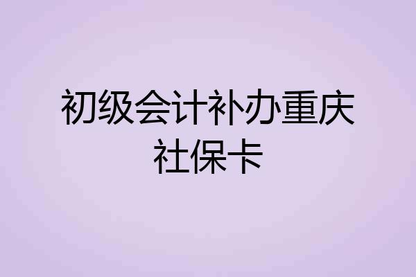 初级会计补办重庆社保卡