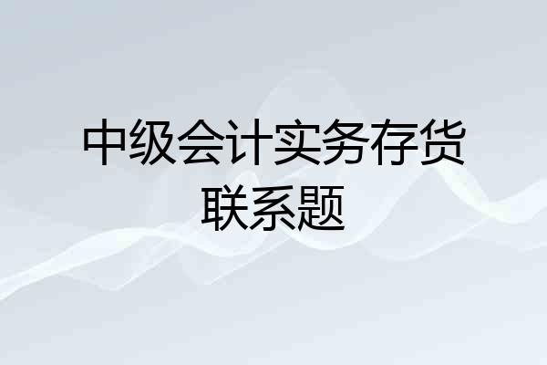 中级会计实务存货联系题