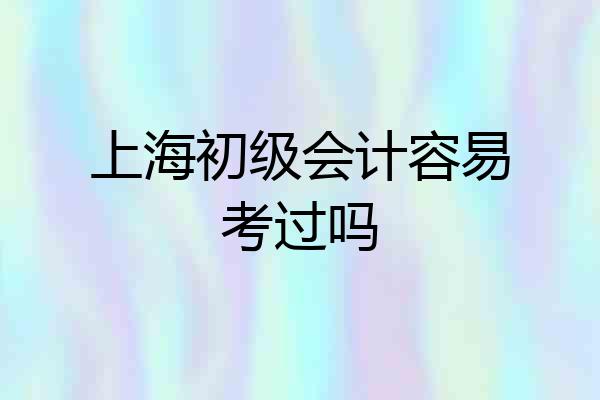 上海初级会计容易考过吗