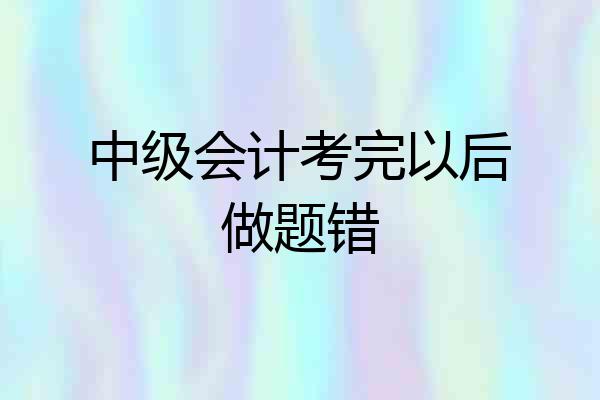 中级会计考完以后做题错