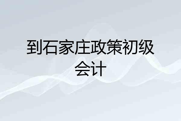 到石家庄政策初级会计