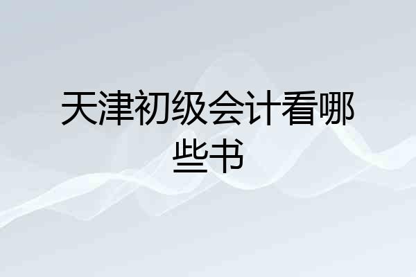 天津初级会计看哪些书