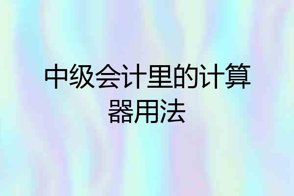 中级会计里的计算器用法