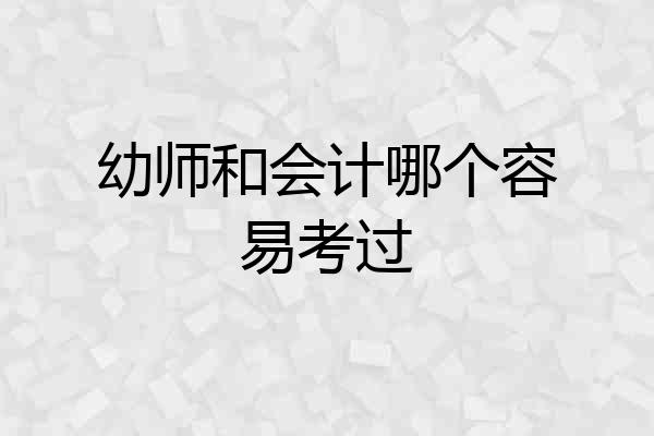 幼师和会计哪个容易考过