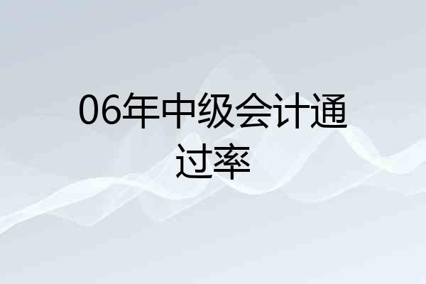 06年中级会计通过率