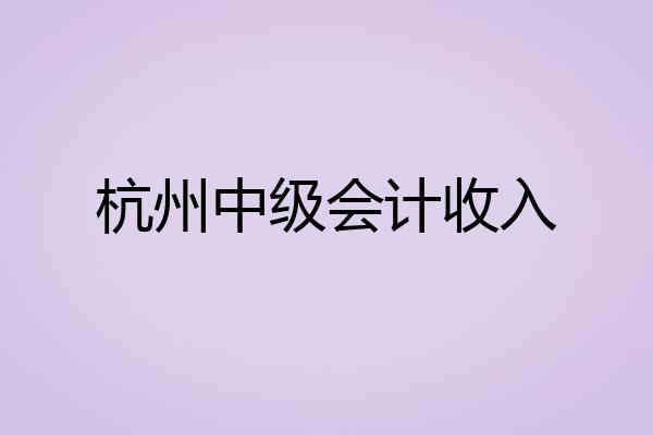 杭州中级会计收入