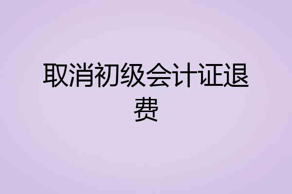 取消初级会计证退费