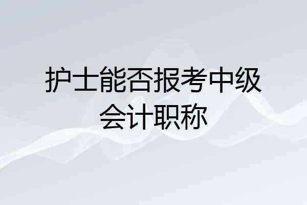 护士能否报考中级会计职称