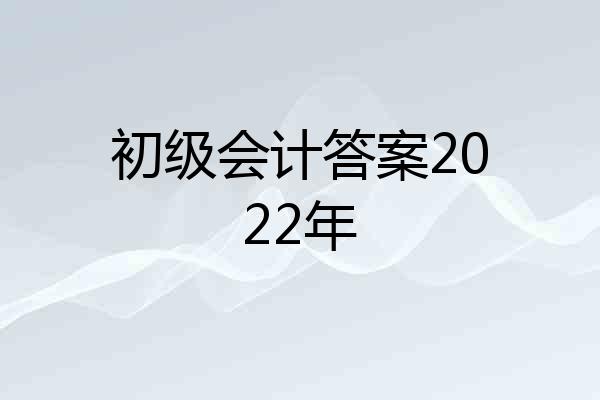 初级会计答案2022年
