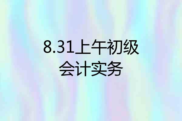 8.31上午初级会计实务
