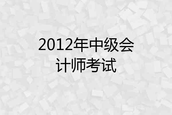 2012年中级会计师考试
