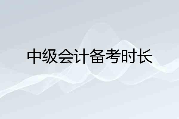 中级会计备考时长