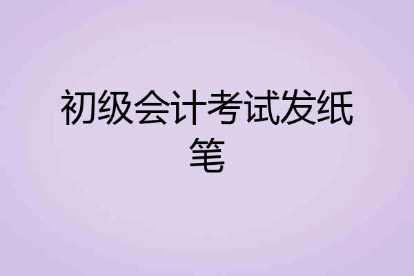 初级会计考试发纸笔