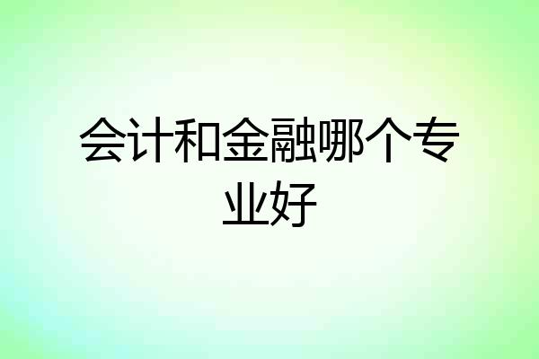 会计和金融哪个专业好