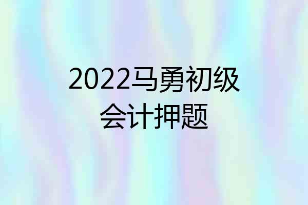 2022马勇初级会计押题
