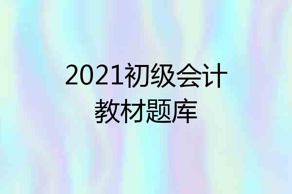 2021初级会计教材题库