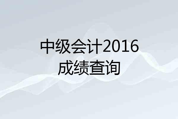 中级会计2016成绩查询