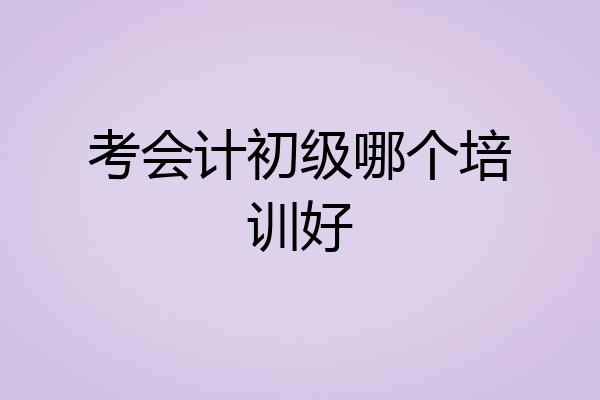 考会计初级哪个培训好