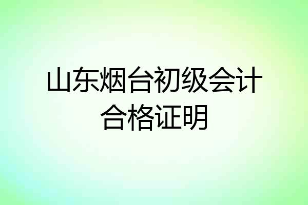 山东烟台初级会计合格证明