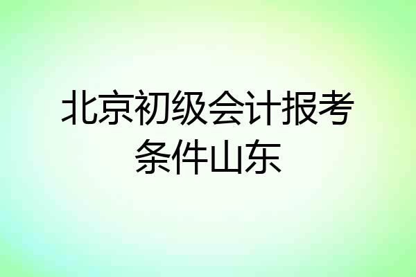 北京初级会计报考条件山东