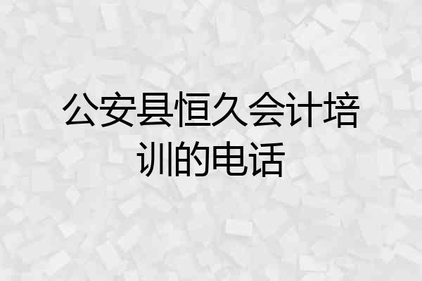 公安县恒久会计培训的电话