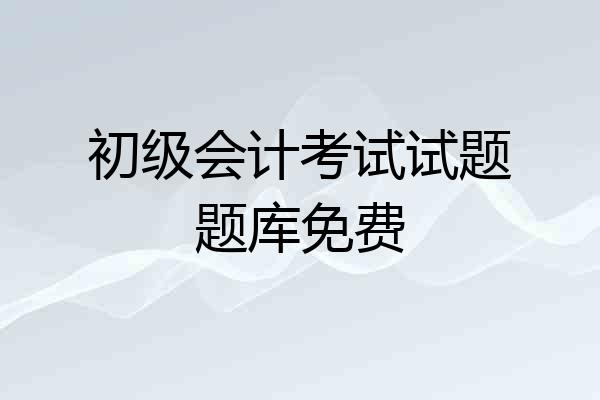 初级会计考试试题题库免费