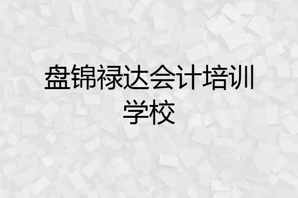 盘锦禄达会计培训学校