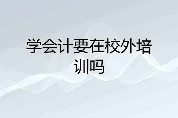 学会计要在校外培训吗
