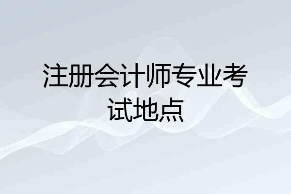 注册会计师专业考试地点
