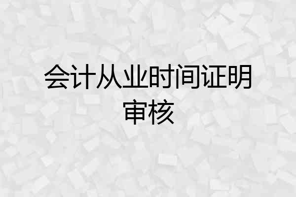 会计从业时间证明审核
